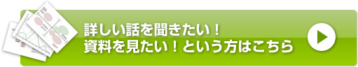 詳しい話を聞きたい！資料を見たい！という方はこちら